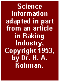 Text Box: Science information adapted in part from an article in Baking Industry, Copyright 1953, by Dr. H. A. Kohman.